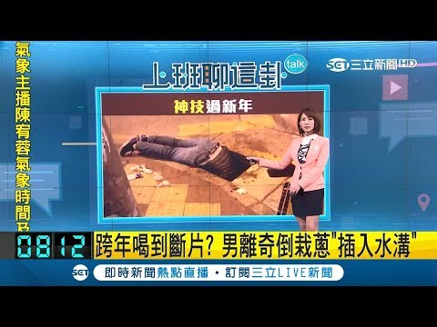 喝到斷片？男子離奇倒栽蔥"插在水溝裡"超爆笑 揭5大快速"解酒聖品"讓你別和他一樣｜主播 曾鈴媛｜【上班聊這卦】20190103｜三立新聞台