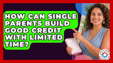 How Can Single Parents Build Good Credit With Limited Time? - Single Parent Support Hub