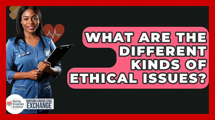 What Are The Different Kinds Of Ethical Issues? - Nursing Knowledge Exchange
