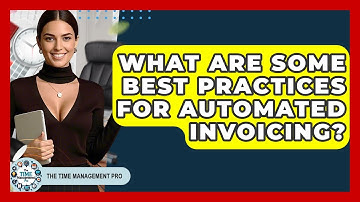 What Are Some Best Practices For Automated Invoicing? - The Time Management Pro