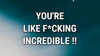 💌 YOU'RE LIKE INCREDIBLE...