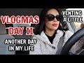 ANOTHER DAY IN MY LIFE + VENTING A LITTLE...VLOGMAS DAY 11