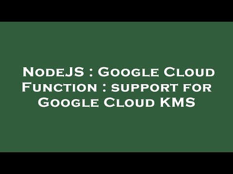 NodeJS : Google Cloud Function : support for Google Cloud KMS