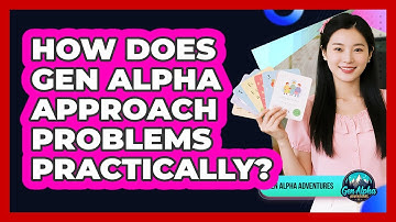 How Does Gen Alpha Approach Problems Practically?