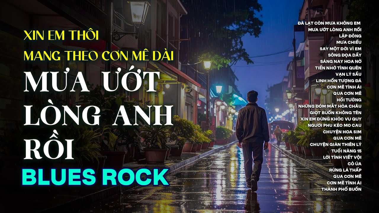 MƯA ƯỚT LÒNG ANH RỒI | ALBUM NHẠC BLUES ROCK HAY NHẤT 2025 | XIN EM THÔI MANG THEO CƠN MÊ DÀI