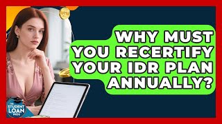 Why Must You Recertify Your IDR Plan Annually? - The Student Loan Pros