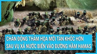 Toàn cảnh thế giới: Lo sợ xả nước biển vào đường hầm Hamas gây thảm họa khủng khiếp cho Gaza