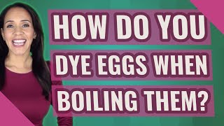 How do you dye eggs when boiling them?