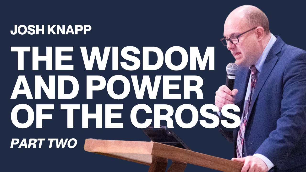 Josh Knapp | The Wisdom And The Power Of The Cross - Part 2
