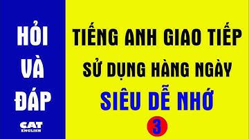 Hỏi và đáp tiếng Anh giao tiếp -  học một lần là tự tin giao tiếp tiếng Anh - P3