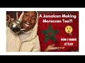 A Jamaican making Moroccan Tea?!?!