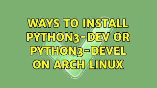 Ways to install python3-dev or python3-devel on Arch Linux