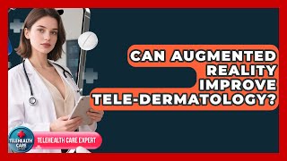 Can Augmented Reality Improve Tele-dermatology? - Telehealth Care Expert