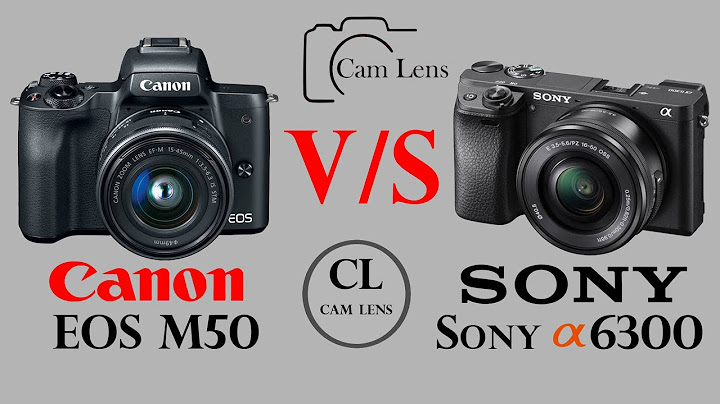 So sánh canon m50 vs sony a6300