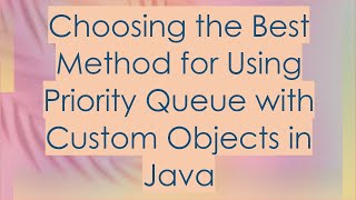 Famous Choosing the Best Method for Using Priority Queue with Custom Objects in Java Net Worth