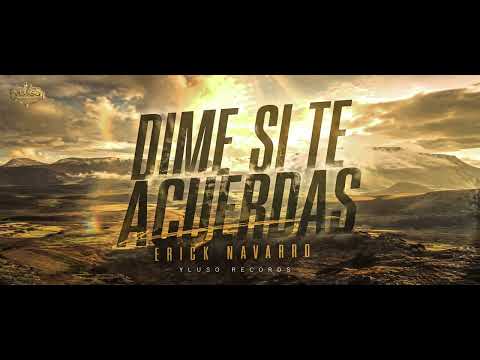 Erick Navarro — Dime Si Te Acuerdas