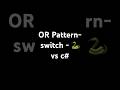 Or pattern - switch - python 🐍 vs c#