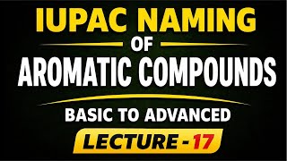 L-17 | IUPAC Naming  (Easy Trick)🔥 Aromatic + All Functional Groups | NEET JEE 2027 |