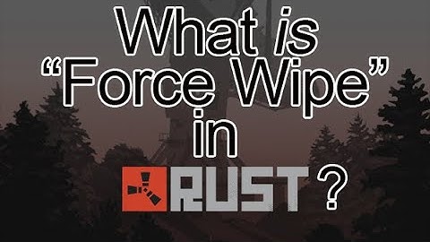 What is Force Wipe in Rust?