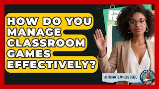 How Do You Manage Classroom Games Effectively? - Aspiring Teacher Guide