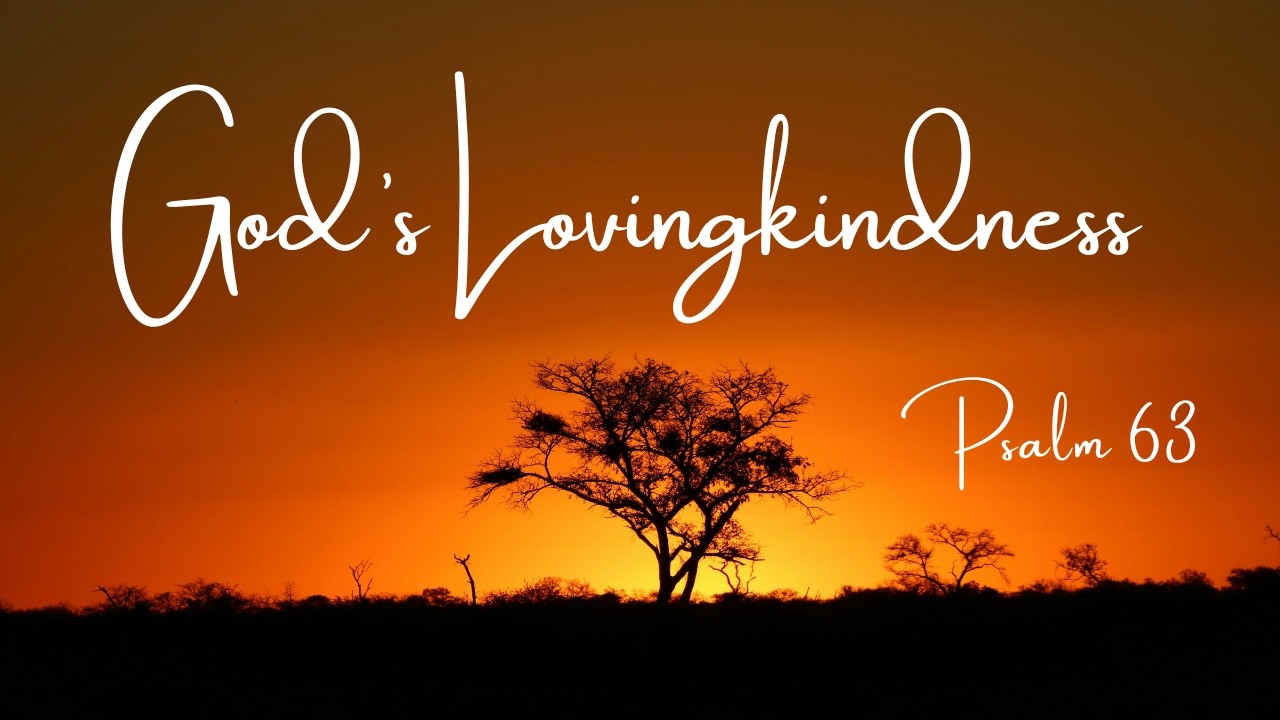Because Your Loving Kindness Is Better Than Life | Psalm 63