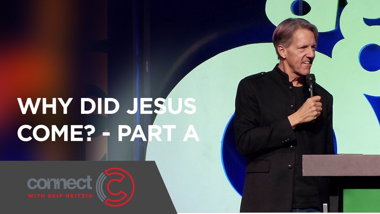 Why Did Jesus Come Part A Connect With Skip Heitzig Youtube