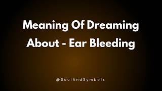 Meaning Of Dreaming About Ear Bleeding 🌙 Bleeding Ears Meaning