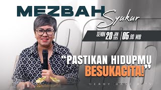 MEZBAH SYUKUR SENIN 20 JAN 25 - PK. 05.00 | 'PASTIKAN HIDUPMU BERSUKACITA!'-PS. DEBBY BASJIR