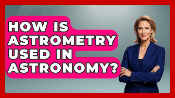 How Is Astrometry Used in Astronomy? - Physics Frontier