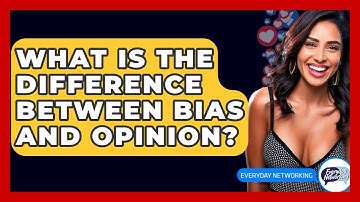 What Is The Difference Between Bias And Opinion? - Everyday-Networking