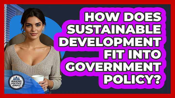 How Does Sustainable Development Fit Into Government Policy? - Making Politics Simple