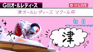 【ボートレースライブ】津G3 津オールレディース マクール杯 初日 1〜12R【津】