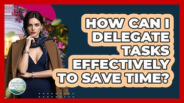 How Can I Delegate Tasks Effectively To Save Time? - The Personal Growth Path