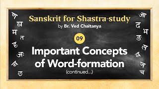 Sanskrit for Shastra-study by Br. Ved Chaitanya - Session 09 - Important Concepts of Word-formation