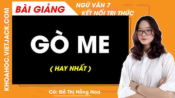 Gò mè - Ngữ văn lớp 7 - Kết nối tri thức - Cô Đỗ Thị Hồng Hoa (HAY NHẤT)