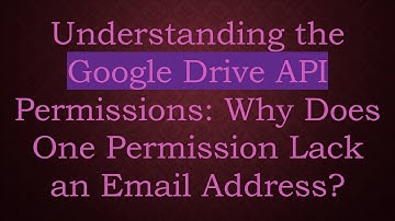 Understanding the Google Drive API Permissions: Why Does One Permission Lack an Email Address?