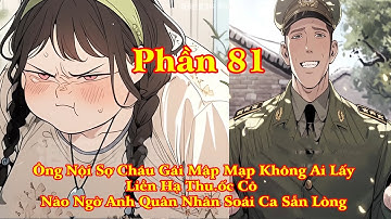 ÔNG NỘI SỢ CHÁU GÁI KHÔNG LẤY ĐƯỢC CHỒNG CÓ KẾ HOẠCH CHO CÔ NÀO NGỜ ANH QUÂN NHÂN THÍCH | PHẦN 81