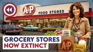 10 Grocery Store Chains That Have Vanished