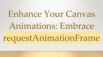 Enhance Your Canvas Animations: Embrace requestAnimationFrame