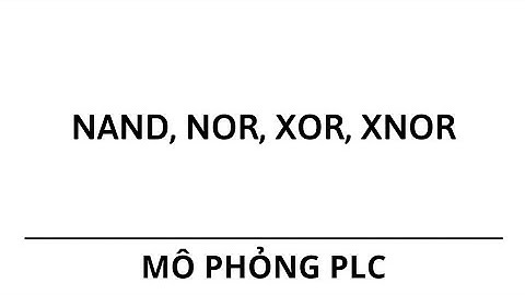 Thực hành thiết kế cổng NAND, NOR, XOR, XNOR trên Step 7(PLC s7-300)