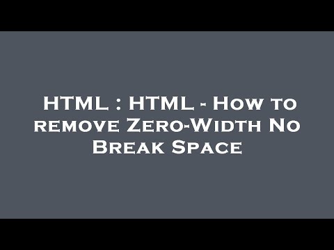 HTML : HTML - How to remove Zero-Width No Break Space