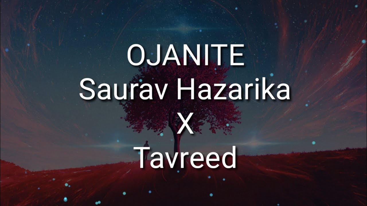 OJANITE   Saurav Hazarika  Tavreed  Apuraj  Barbie  Madhujya  Tanveer LYRICS Video