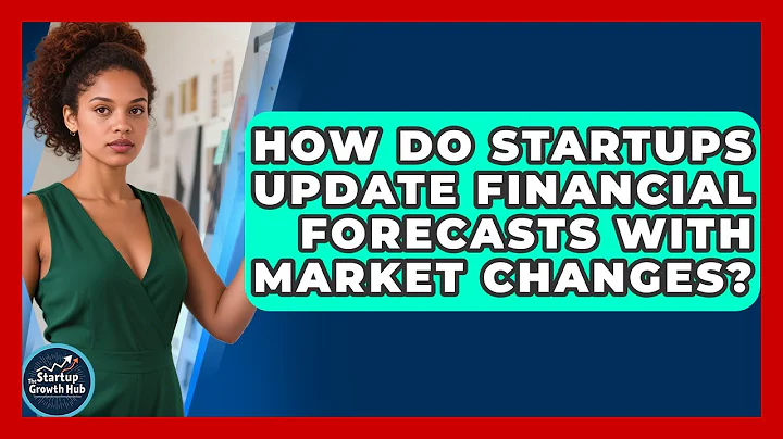 How Do Startups Update Financial Forecasts With Market Changes? - The Startup Growth Hub