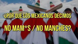 ¿Por qué los mexicanos decimos no mam*s / no manches?
