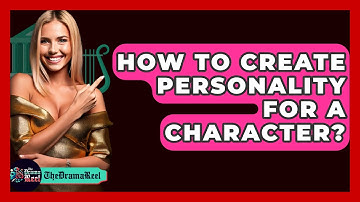 How To Create Personality For A Character? - The Drama Reel