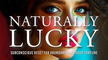 Become Naturally Lucky Subconscious Reset for Abundance and Success