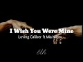 I Wish You Were Mine - Loving Caliber [Letra y traducida al español]