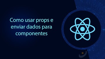 Como usar props e enviar dados para componentes com React