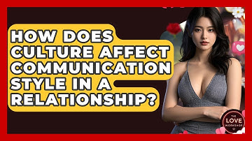 How Does Culture Affect Communication Style In A Relationship? - The Love Workshop