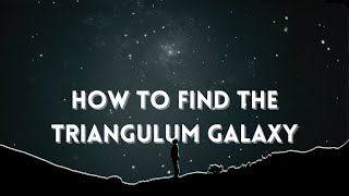 How to find the Triangulum Galaxy (M33): A Massive Close by Spiral Galaxy